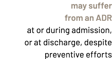 may suffer from an ADR at or during admission, or at discharge, despite preventive efforts