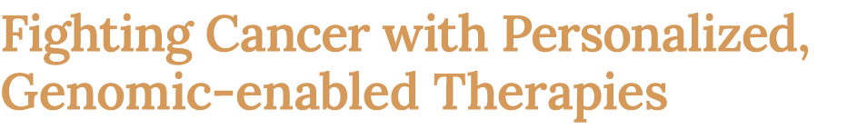 Fighting Cancer with Personalized, Genomic enabled Therapies 