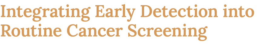 Integrating Early Detection into Routine Cancer Screening