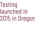 Testing launched in 2015 in Oregon