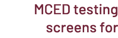 MCED testing screens for 